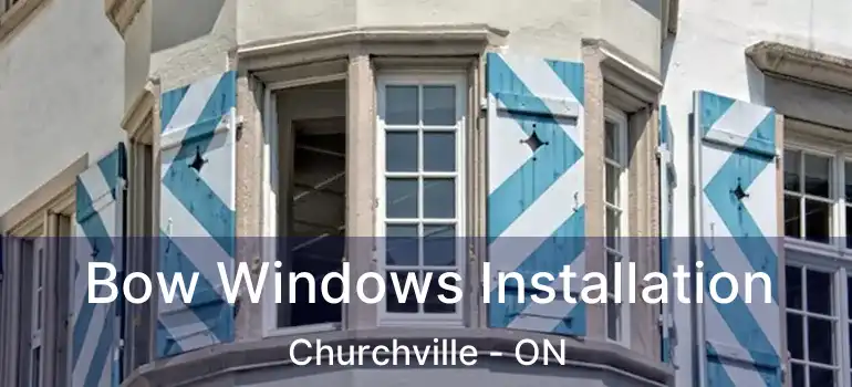  Bow Windows Installation Churchville - ON