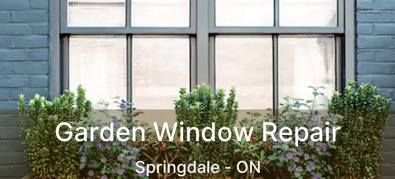  Garden Window Repair Springdale - ON