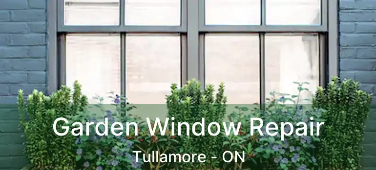  Garden Window Repair Tullamore - ON