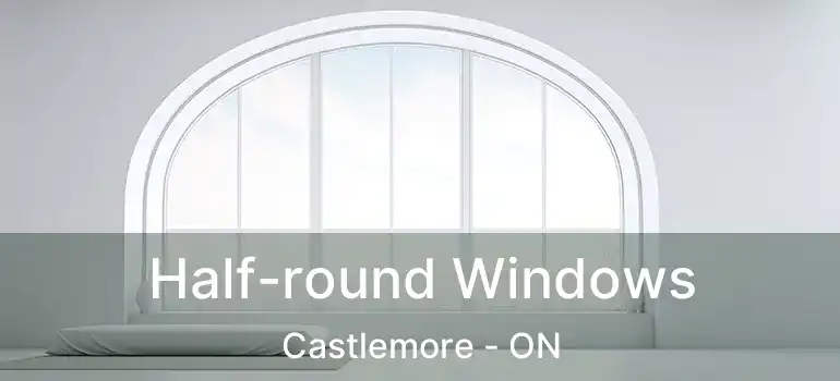  Half-round Windows Castlemore - ON