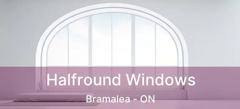  Halfround Windows Bramalea - ON
