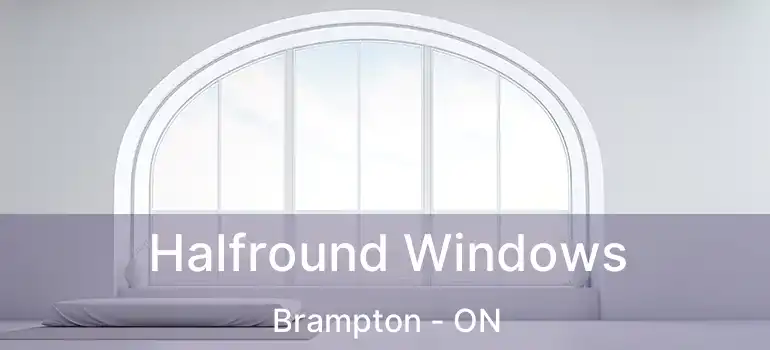  Halfround Windows Brampton - ON