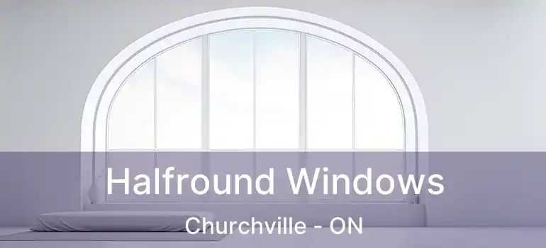  Halfround Windows Churchville - ON