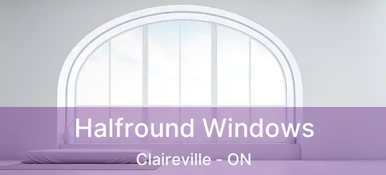  Halfround Windows Claireville - ON