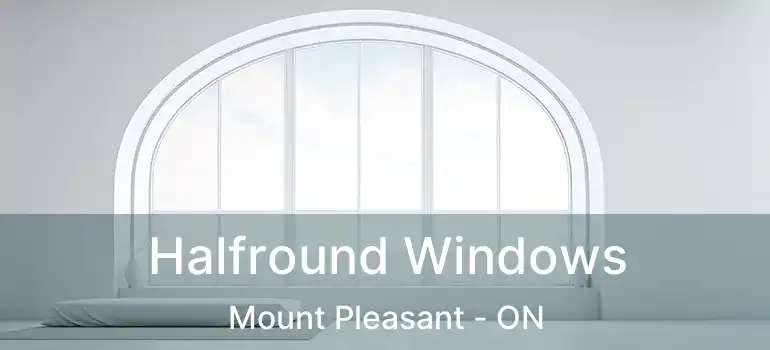  Halfround Windows Mount Pleasant - ON