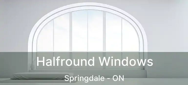  Halfround Windows Springdale - ON