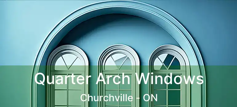  Quarter Arch Windows Churchville - ON