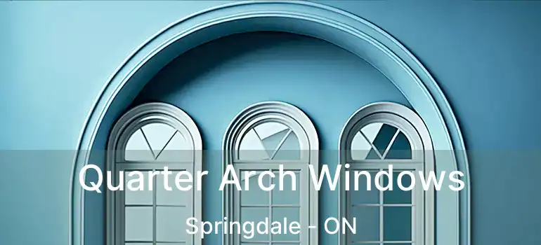  Quarter Arch Windows Springdale - ON