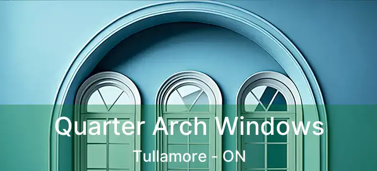  Quarter Arch Windows Tullamore - ON